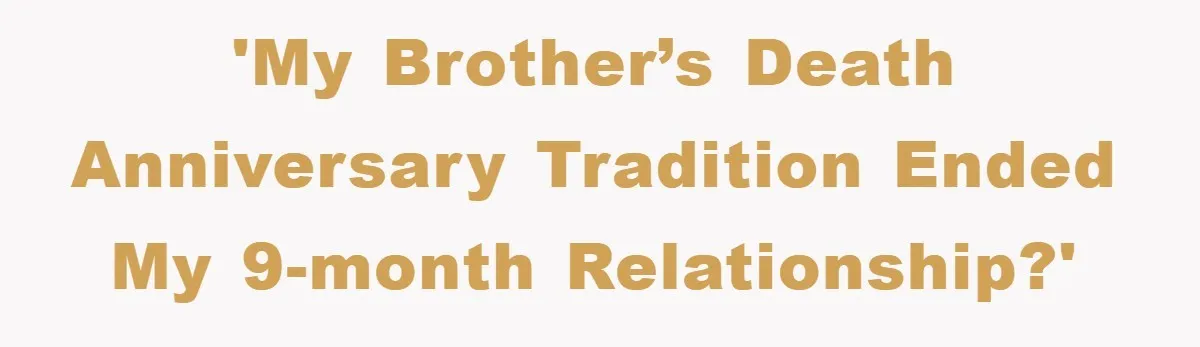 'My brother’s death anniversary tradition ended my 9-month relationship?'