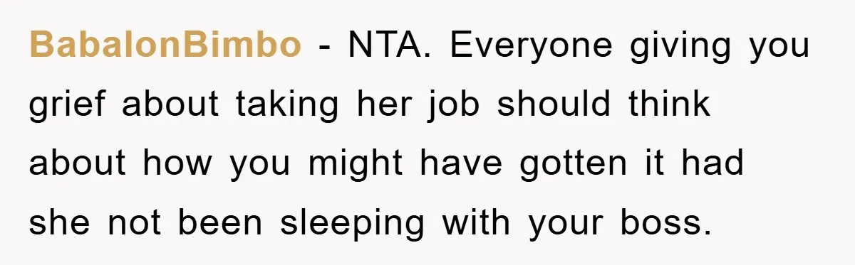 BabalonBimbo − NTA. Everyone giving you grief about taking her job should think about how you might have gotten it had she not been sleeping with your boss.