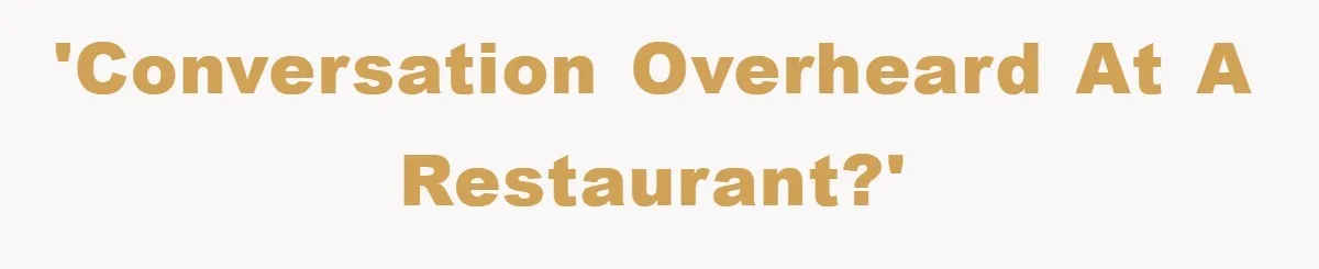 'Conversation overheard at a restaurant?'