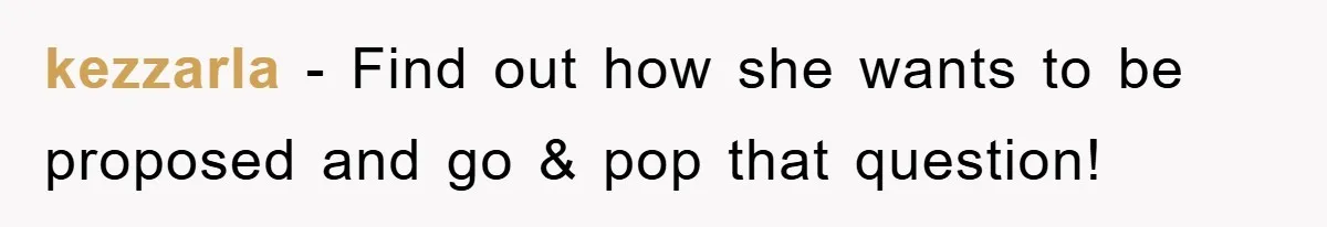 kezzarla − Find out how she wants to be proposed and go & pop that question!