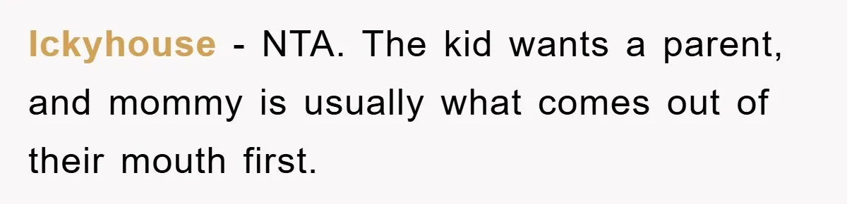 Ickyhouse − NTA. The kid wants a parent, and mommy is usually what comes out of their mouth first.