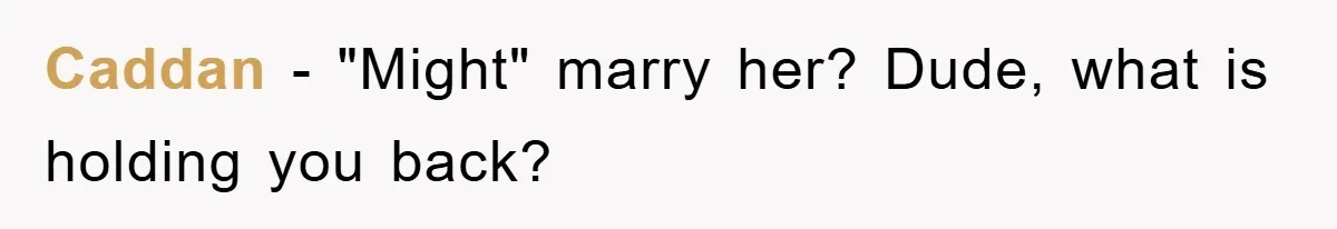 Caddan − "Might" marry her? Dude, what is holding you back?