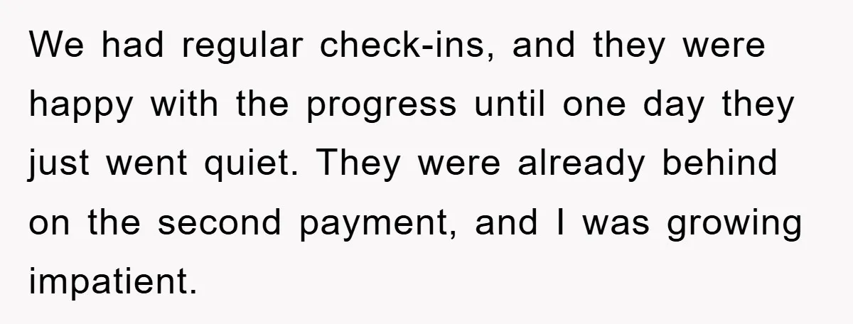We had regular check-ins, and they were happy with the progress until one day they just went quiet. They were already behind on the second payment, and I was growing...