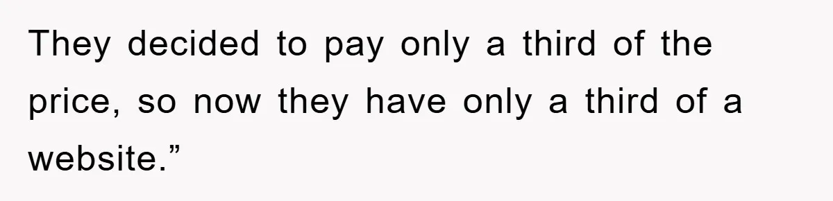 They decided to pay only a third of the price, so now they have only a third of a website.”