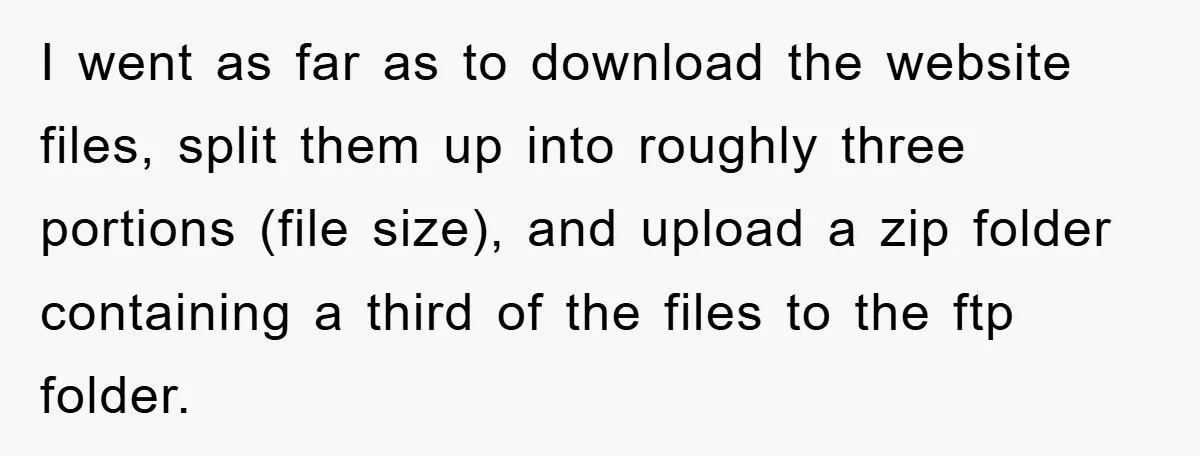 I went as far as to download the website files, split them up into roughly three portions (file size), and upload a zip folder containing a third of the files...
