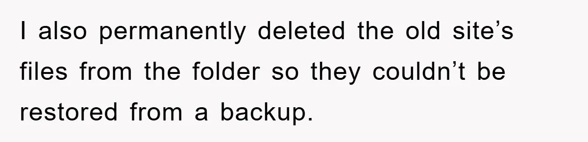 I also permanently deleted the old site’s files from the folder so they couldn’t be restored from a backup.