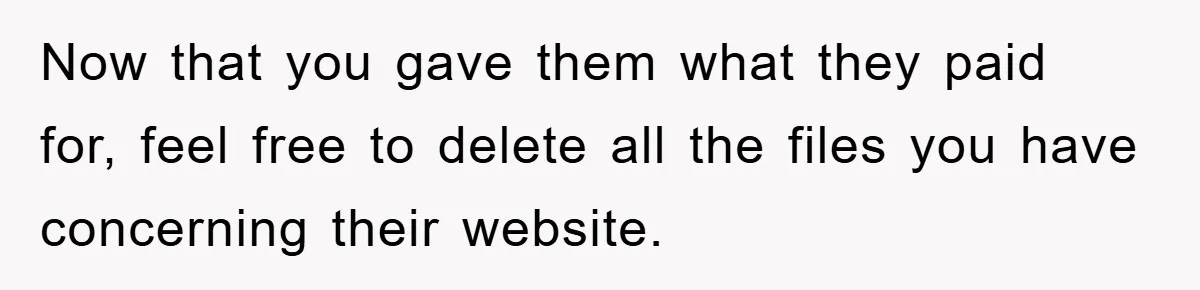 Now that you gave them what they paid for, feel free to delete all the files you have concerning their website.
