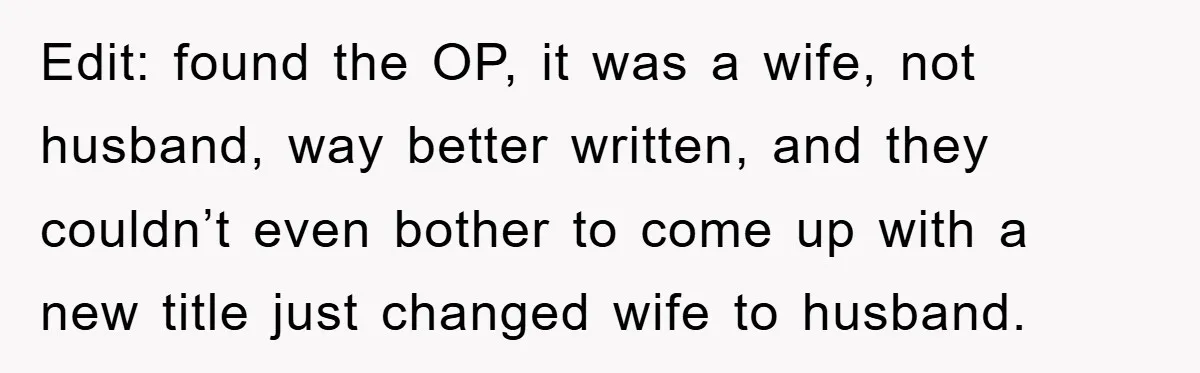Edit: found the OP, it was a wife, not husband, way better written, and they couldn’t even bother to come up with a new title just changed wife to husband.