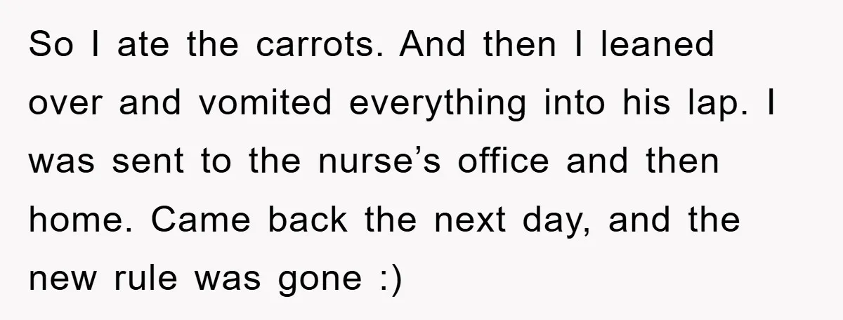 So I ate the carrots. And then I leaned over and vomited everything into his lap. I was sent to the nurse’s office and then home. Came back the next...