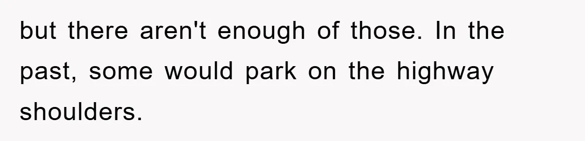 but there aren't enough of those. In the past, some would park on the highway shoulders.