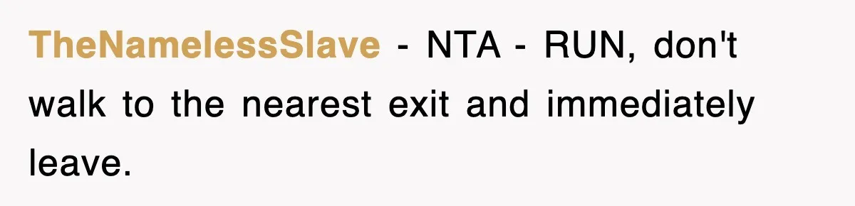 TheNamelessSlave − NTA - RUN, don't walk to the nearest exit and immediately leave.
