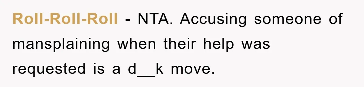Roll-Roll-Roll − NTA. Accusing someone of mansplaining when their help was requested is a d__k move.