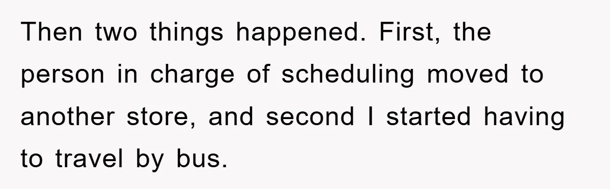 Then two things happened. First, the person in charge of scheduling moved to another store, and second I started having to travel by bus.