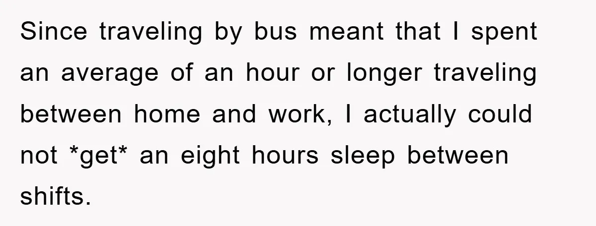 Since traveling by bus meant that I spent an average of an hour or longer traveling between home and work, I actually could not *get* an eight hours sleep between...
