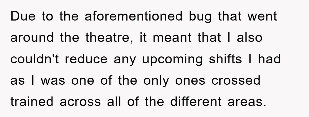 Due to the aforementioned bug that went around the theatre, it meant that I also couldn't reduce any upcoming shifts I had as I was one of the only ones...