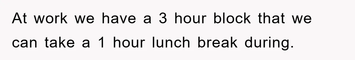 Coworker Slams Man’s Kimchi Lunch, Then Accuses Him of Playing the Race Card At work we have a 3 hour block that we can take a 1 hour lunch break during.