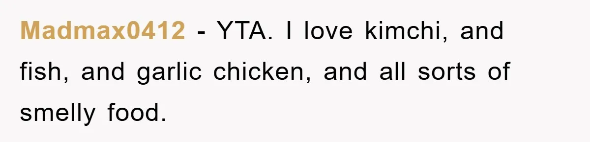 Coworker Slams Man’s Kimchi Lunch, Then Accuses Him of Playing the Race Card Madmax0412 − YTA. I love kimchi, and fish, and garlic chicken, and all sorts of smelly food.