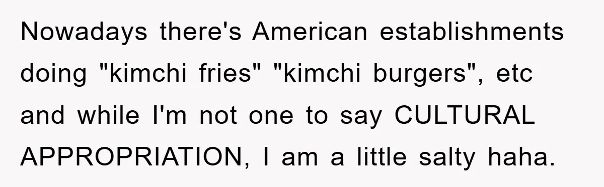 Coworker Slams Man’s Kimchi Lunch, Then Accuses Him of Playing the Race Card Nowadays there's American establishments doing "kimchi fries" "kimchi burgers", etc and while I'm not one to say CULTURAL APPROPRIATION, I am a little salty haha.