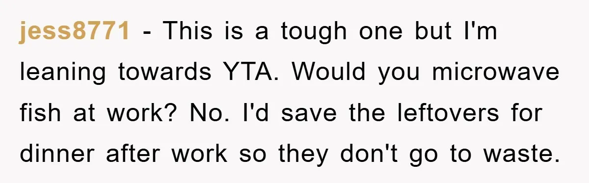 Coworker Slams Man’s Kimchi Lunch, Then Accuses Him of Playing the Race Card jess8771 − This is a tough one but I'm leaning towards YTA. Would you microwave fish at work? No. I'd save the leftovers for dinner after work so they don't...