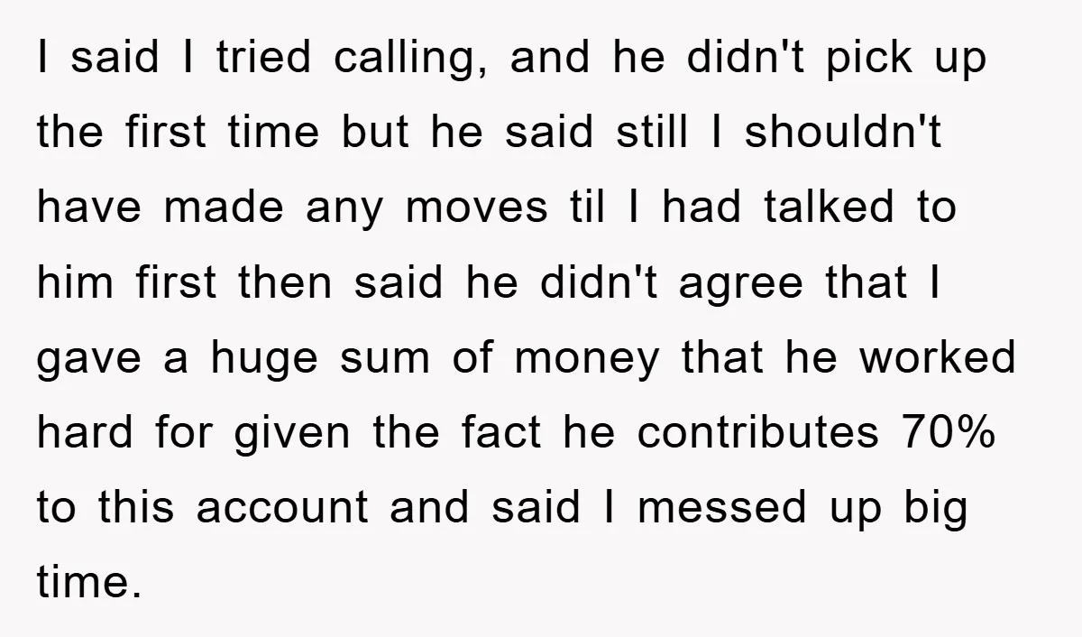I said I tried calling, and he didn't pick up the first time but he said still I shouldn't have made any moves til I had talked to him first...