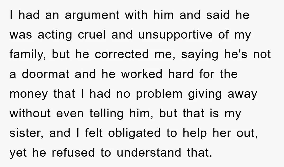 I had an argument with him and said he was acting cruel and unsupportive of my family, but he corrected me, saying he's not a doormat and he worked hard...