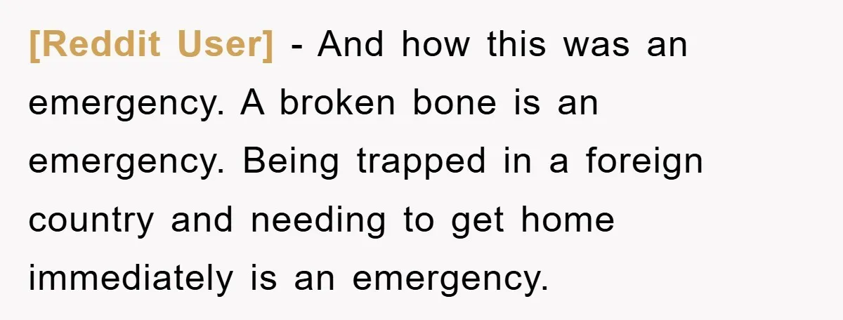[Reddit User] − And how this was an emergency. A broken bone is an emergency. Being trapped in a foreign country and needing to get home immediately is an emergency.