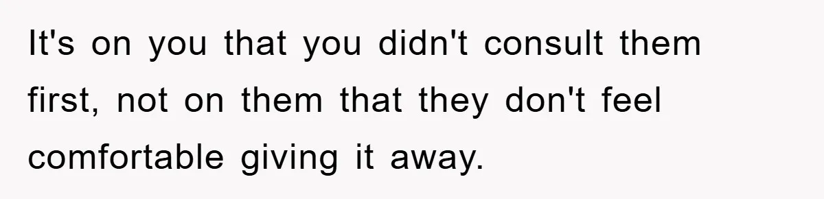 It's on you that you didn't consult them first, not on them that they don't feel comfortable giving it away.