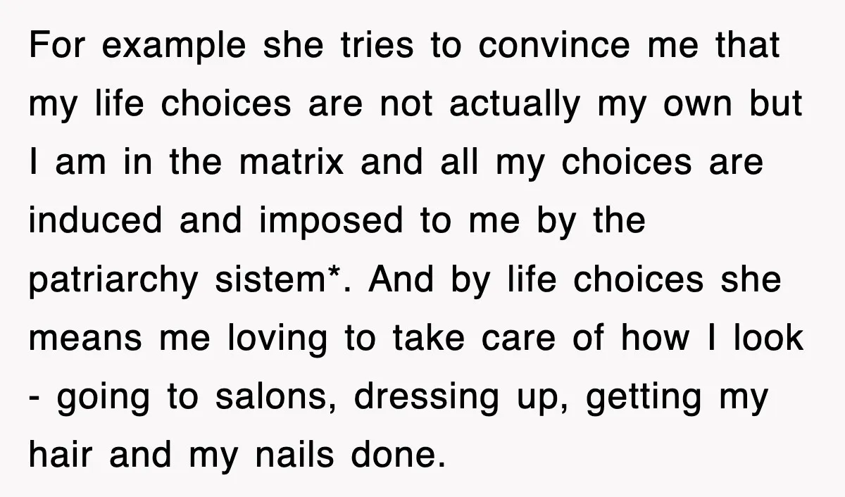 Woman Regrets Slapping Sister For Calling Mom A “Breeder,” Says She Should’ve Hit Harder For example she tries to convince me that my life choices are not actually my own but I am in the matrix and all my choices are induced and imposed...