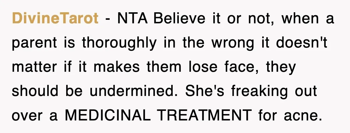 DivineTarot − NTA Believe it or not, when a parent is thoroughly in the wrong it doesn't matter if it makes them lose face, they should be undermined. She's freaking...