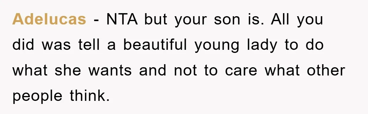 Adelucas − NTA but your son is. All you did was tell a beautiful young lady to do what she wants and not to care what other people think.