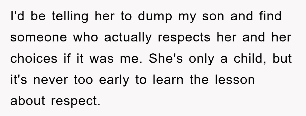 I'd be telling her to dump my son and find someone who actually respects her and her choices if it was me. She's only a child, but it's never too...
