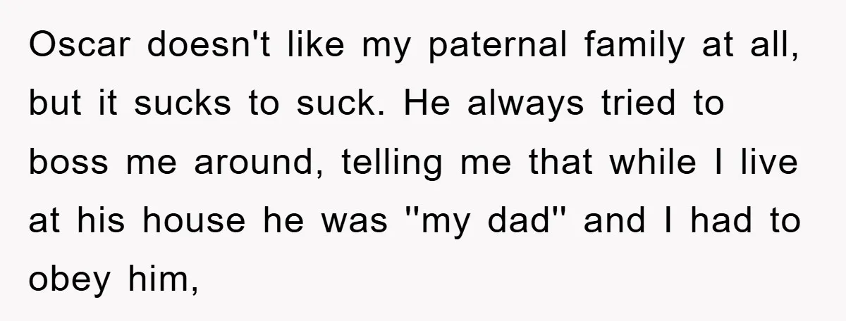 This Teen Considered Letting Her Uncle Report Her Late Dad’s Car Stolen - After Her Stepdad Kept Taking It Without Permission Oscar doesn't like my paternal family at all, but it sucks to suck. He always tried to boss me around, telling me that while I live at his house he...