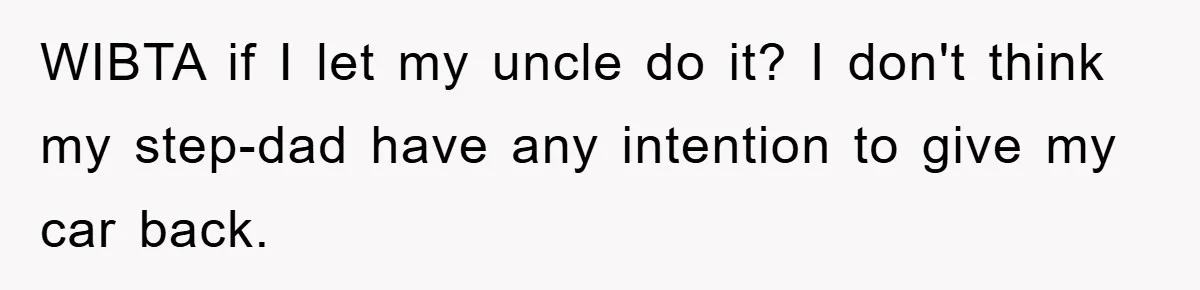 This Teen Considered Letting Her Uncle Report Her Late Dad’s Car Stolen - After Her Stepdad Kept Taking It Without Permission WIBTA if I let my uncle do it? I don't think my step-dad have any intention to give my car back.