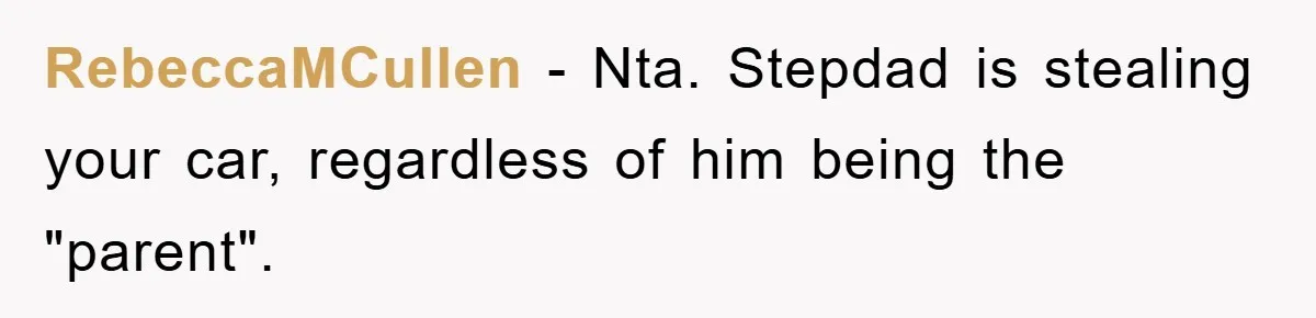 This Teen Considered Letting Her Uncle Report Her Late Dad’s Car Stolen - After Her Stepdad Kept Taking It Without Permission RebeccaMCullen − Nta. Stepdad is stealing your car, regardless of him being the "parent".