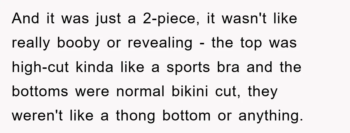 And it was just a 2-piece, it wasn't like really booby or revealing - the top was high-cut kinda like a sports bra and the bottoms were normal bikini cut,...