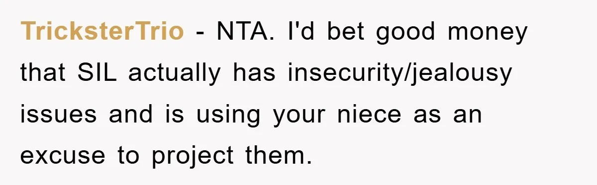 TricksterTrio − NTA. I'd bet good money that SIL actually has insecurity/jealousy issues and is using your niece as an excuse to project them.