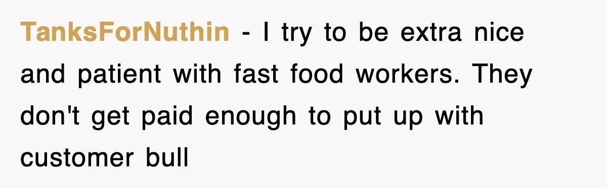 Customer Screams His Shake Isn’t “Milky” Enough, Employee Teaches Him What Milk Really Means TanksForNuthin − I try to be extra nice and patient with fast food workers. They don't get paid enough to put up with customer bull