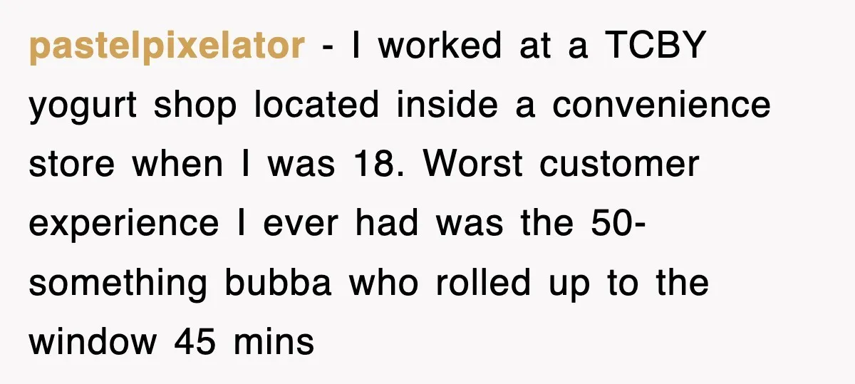 Customer Screams His Shake Isn’t “Milky” Enough, Employee Teaches Him What Milk Really Means pastelpixelator − I worked at a TCBY yogurt shop located inside a convenience store when I was 18. Worst customer experience I ever had was the 50-something bubba who rolled...