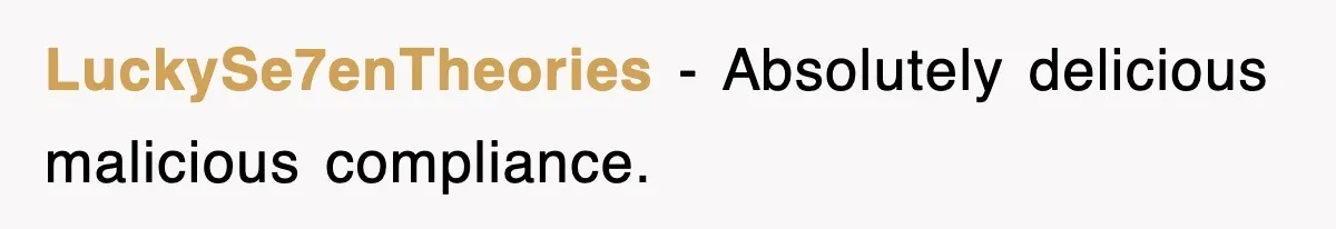 LuckySe7enTheories − Absolutely delicious malicious compliance.