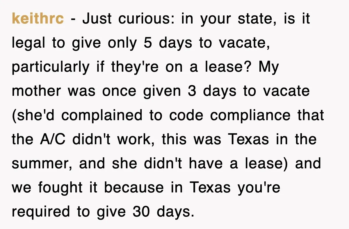 keithrc − Just curious: in your state, is it legal to give only 5 days to vacate, particularly if they're on a lease? My mother was once given 3 days...
