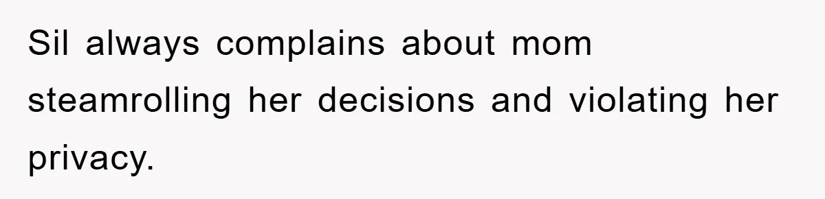 Sil always complains about mom steamrolling her decisions and violating her privacy.