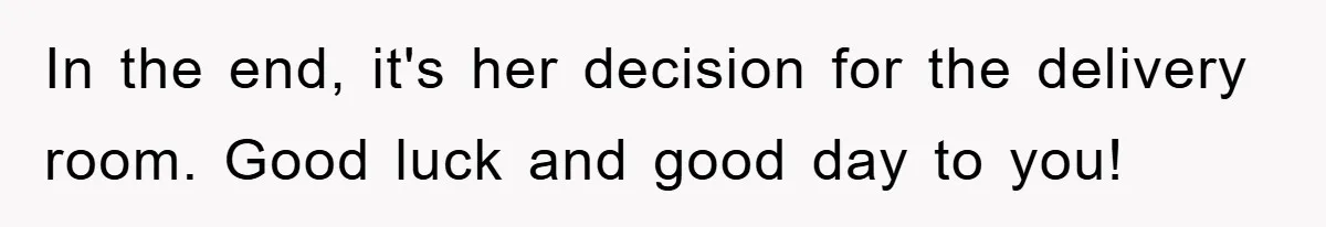 In the end, it's her decision for the delivery room. Good luck and good day to you!