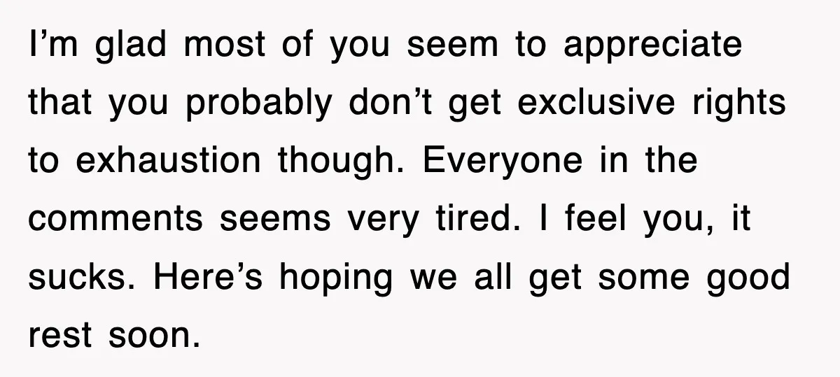 I’m glad most of you seem to appreciate that you probably don’t get exclusive rights to exhaustion though. Everyone in the comments seems very tired. I feel you, it sucks....
