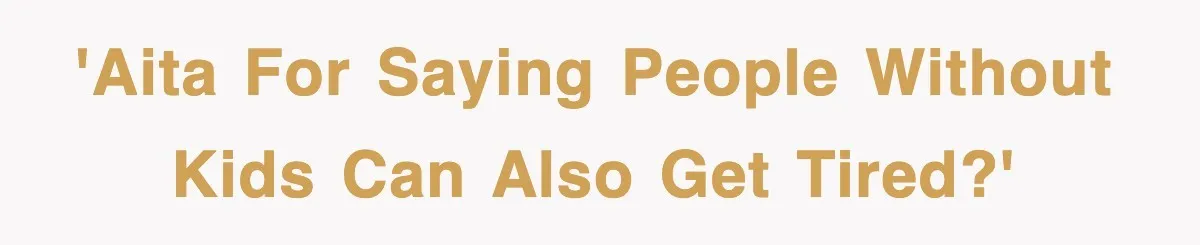 'AITA for saying people without kids can also get tired?'
