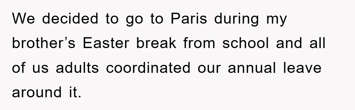 We decided to go to Paris during my brother’s Easter break from school and all of us adults coordinated our annual leave around it.