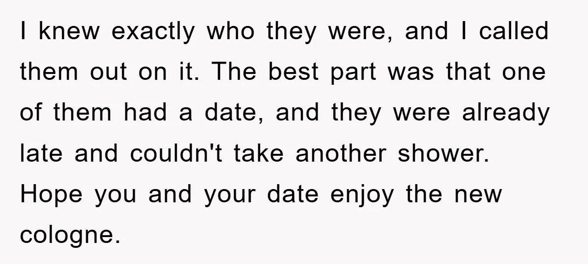 I knew exactly who they were, and I called them out on it. The best part was that one of them had a date, and they were already late and...