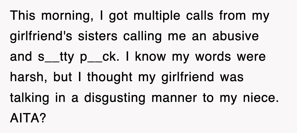 This morning, I got multiple calls from my girlfriend's sisters calling me an abusive and s__tty p__ck. I know my words were harsh, but I thought my girlfriend was talking...