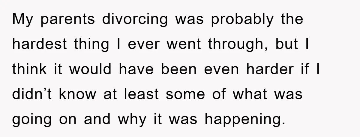My parents divorcing was probably the hardest thing I ever went through, but I think it would have been even harder if I didn’t know at least some of what...