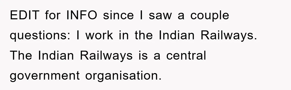 EDIT for INFO since I saw a couple questions: I work in the Indian Railways. The Indian Railways is a central government organisation.