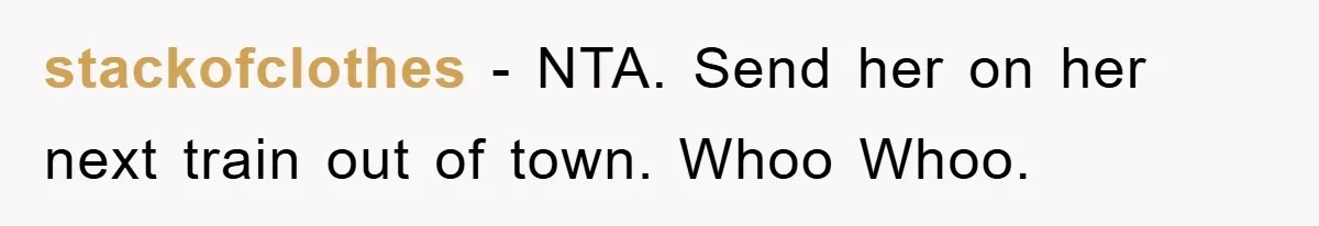 stackofclothes − NTA. Send her on her next train out of town. Whoo Whoo.